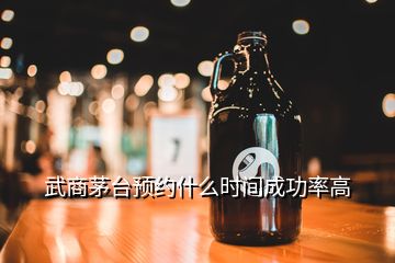 武商茅臺(tái)預(yù)約什么時(shí)間成功率高