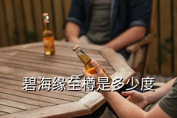 碧海緣至樽是多少度