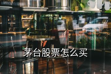 茅臺(tái)股票怎么買