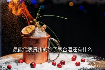 最能代表貴州的除了茅臺酒還有什么