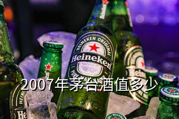 2007年茅臺酒值多少