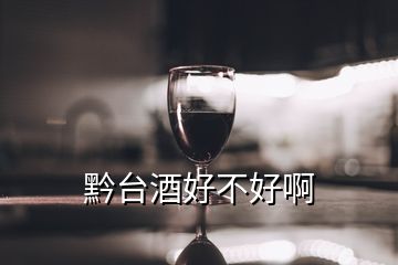 黔臺酒好不好啊