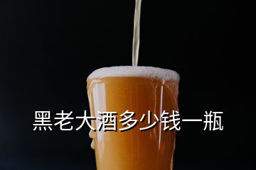 黑老大酒多少錢(qián)一瓶