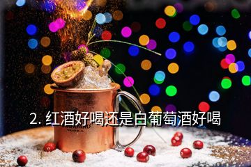 2. 紅酒好喝還是白葡萄酒好喝