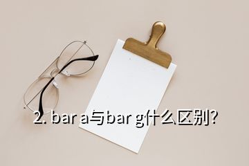 2. bar a與bar g什么區(qū)別？