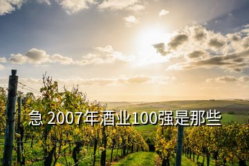 急 2007年酒業(yè)100強(qiáng)是那些