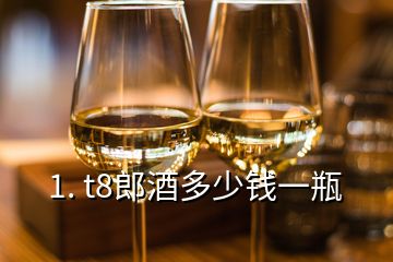 1. t8郎酒多少錢一瓶