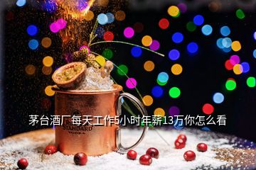 茅臺酒廠每天工作5小時年薪13萬你怎么看