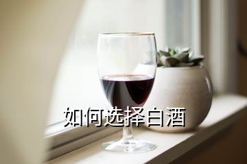 如何選擇白酒