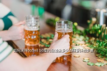 如何求得500ml 50度的白酒含多少酒精要詳細(xì)步驟