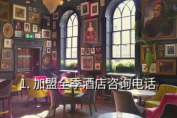 1. 加盟全季酒店咨詢電話