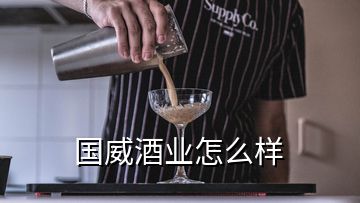 國(guó)威酒業(yè)怎么樣