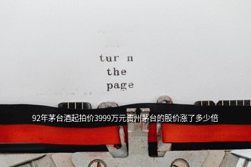 92年茅臺(tái)酒起拍價(jià)3999萬(wàn)元貴州茅臺(tái)的股價(jià)漲了多少倍