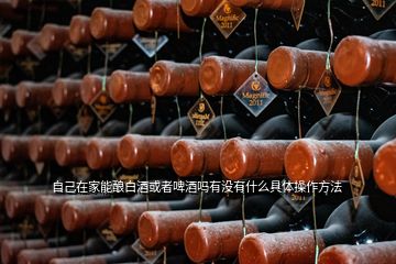 自己在家能釀白酒或者啤酒嗎有沒有什么具體操作方法