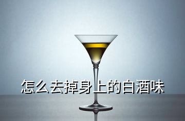 怎么去掉身上的白酒味