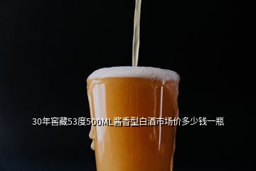 30年窖藏53度500ML醬香型白酒市場價多少錢一瓶