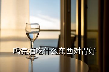 喝完酒吃什么東西對(duì)胃好