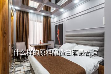 什么樣的原料釀造白酒最合適