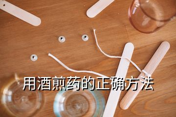 用酒煎藥的正確方法