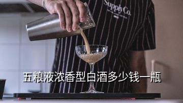 五糧液濃香型白酒多少錢一瓶