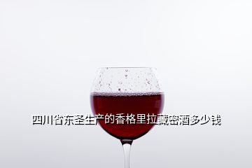 四川省東圣生產(chǎn)的香格里拉藏密酒多少錢