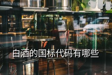 白酒的國標(biāo)代碼有哪些
