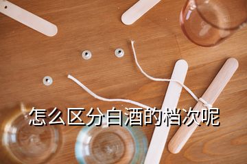 怎么區(qū)分白酒的檔次呢