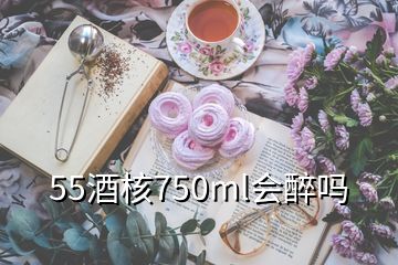 55酒核750ml會(huì)醉嗎