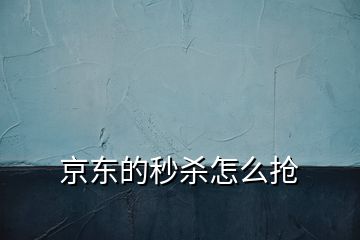 京東的秒殺怎么搶