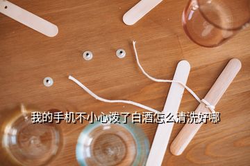 我的手機(jī)不小心潑了白酒怎么清洗好哪