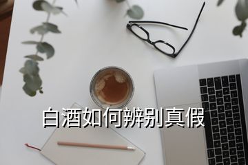 白酒如何辨別真假