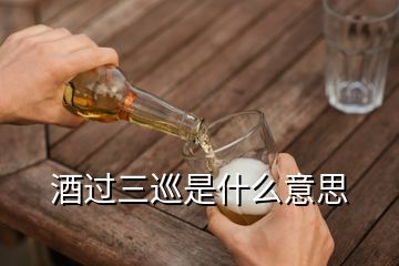 酒過三巡是什么意思