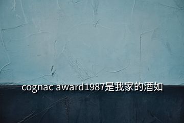 cognac award1987是我家的酒如