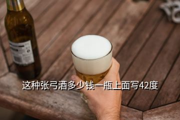 這種張弓酒多少錢一瓶上面寫42度