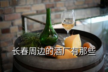 長(zhǎng)春周邊的酒廠有那些