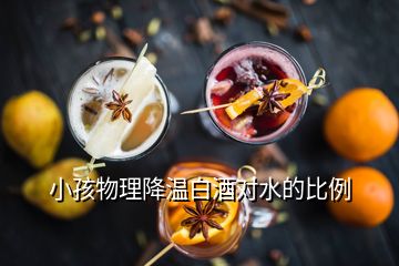 小孩物理降溫白酒對水的比例