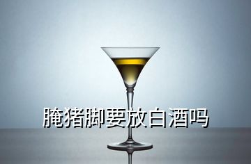 腌豬腳要放白酒嗎