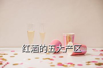 紅酒的五大產(chǎn)區(qū)