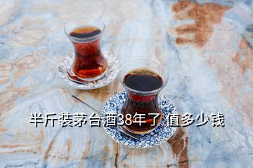 半斤裝茅臺(tái)酒38年了 值多少錢(qián)