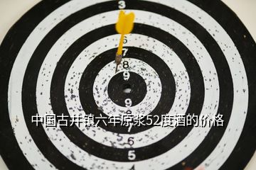 中國古井鎮(zhèn)六年原漿52度酒的價格