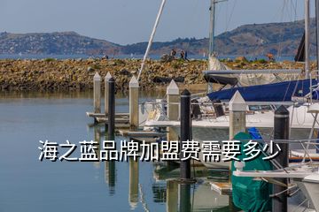 海之藍品牌加盟費需要多少