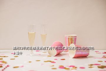 請問73年的五糧液漏酒了兩個月后才發(fā)現(xiàn)還可以喝嗎顏色上沒什