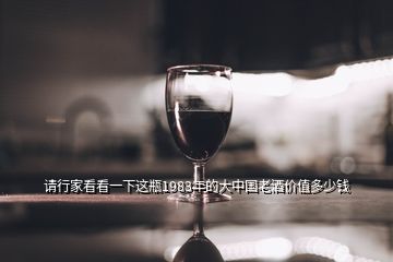 請行家看看一下這瓶1983年的大中國老酒價(jià)值多少錢