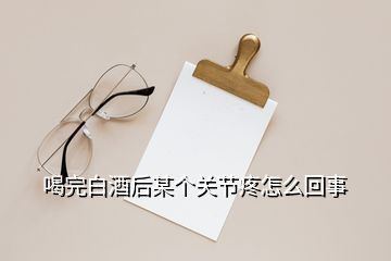 喝完白酒后某個關(guān)節(jié)疼怎么回事