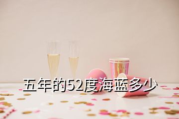 五年的52度海藍(lán)多少