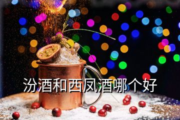 汾酒和西鳳酒哪個(gè)好