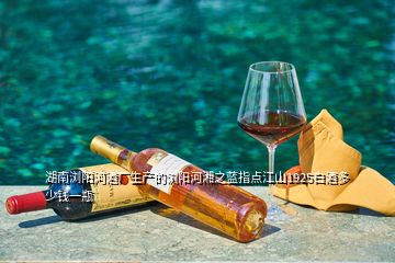 湖南瀏陽河酒廠生產(chǎn)的瀏陽河湘之藍指點江山1925白酒多少錢一瓶