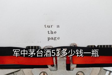 軍中茅臺(tái)酒53多少錢一瓶