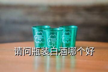 請(qǐng)問(wèn)瓶裝白酒哪個(gè)好