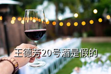 王德芳20號酒是假的
